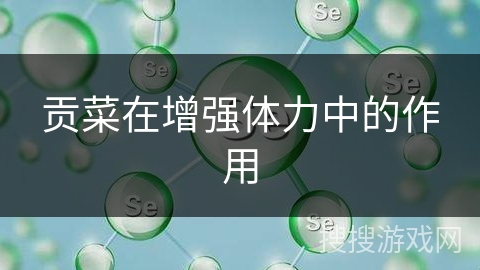 贡菜在增强体力中的作用