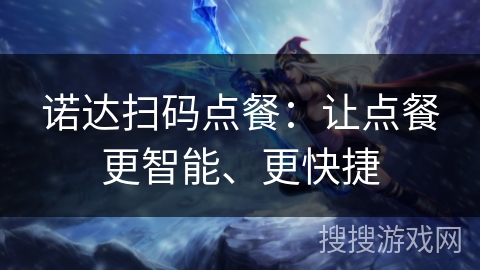 诺达扫码点餐:让点餐更智能、更快捷 诺达扫码点餐:让点餐更智能、更快捷
