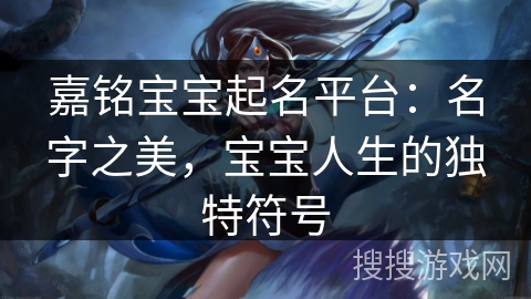 嘉铭宝宝起名平台：名字之美，宝宝人生的独特符号