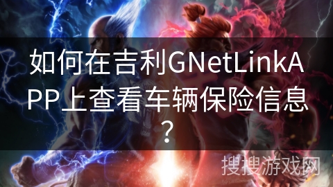 如何在吉利GNetLinkAPP上查看车辆保险信息? 如何在吉利GNetLinkAPP上查看车辆保险信息?