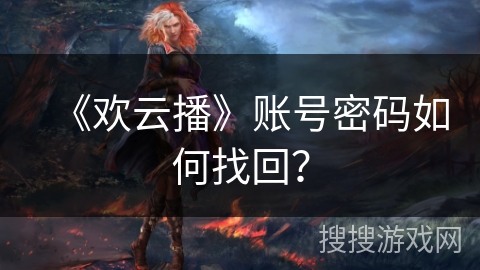 《欢云播》账号密码如何找回? 《欢云播》账号密码如何找回?