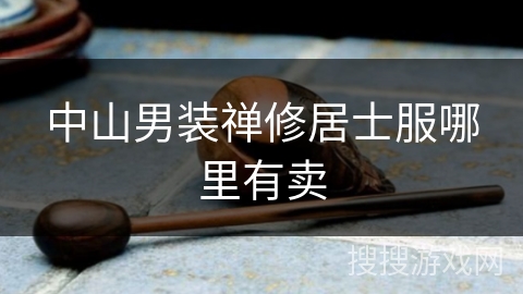 中山男装禅修居士服哪里有卖 中山男装禅修居士服哪里有卖