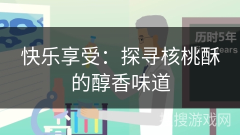 快乐享受:探寻核桃酥的醇香味道