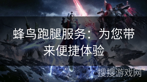蜂鸟跑腿服务:为您带来便捷体验 蜂鸟跑腿服务:为您带来便捷体验