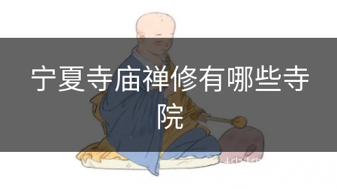 宁夏寺庙禅修有哪些寺院 宁夏寺庙禅修有哪些寺院