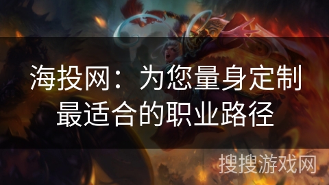海投网:为您量身定制最适合的职业路径 海投网:为您量身定制最适合的职业路径