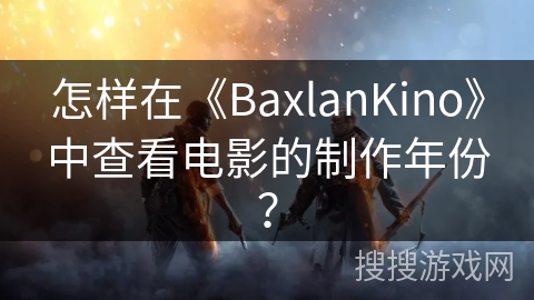 怎样在《BaxlanKino》中查看电影的制作年份？