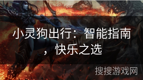 小灵狗出行:智能指南,快乐之选 小灵狗出行:智能指南,快乐之选