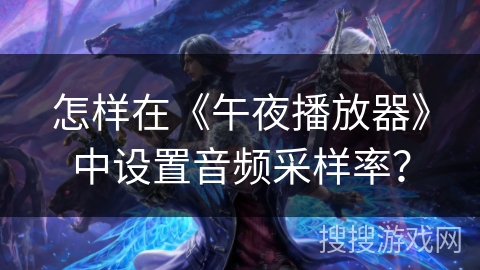 怎样在《午夜播放器》中设置音频采样率？