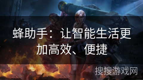 蜂助手:让智能生活更加高效、便捷 蜂助手:让智能生活更加高效、便捷