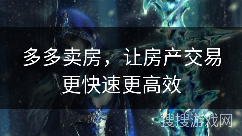 多多卖房,让房产交易更快速更高效 多多卖房,让房产交易更快速更高效