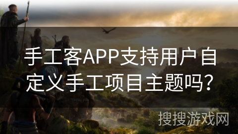 手工客APP支持用户自定义手工项目主题吗? 手工客APP支持用户自定义手工项目主题吗?
