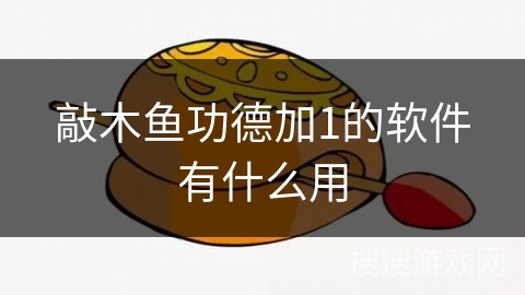 敲木鱼功德加1的软件有什么用 敲木鱼功德加1的软件有什么用