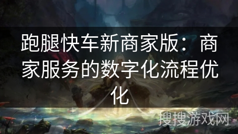 跑腿快车新商家版:商家服务的数字化流程优化 跑腿快车新商家版:商家服务的数字化流程优化