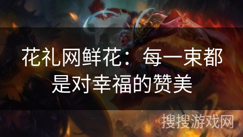 花礼网鲜花：每一束都是对幸福的赞美