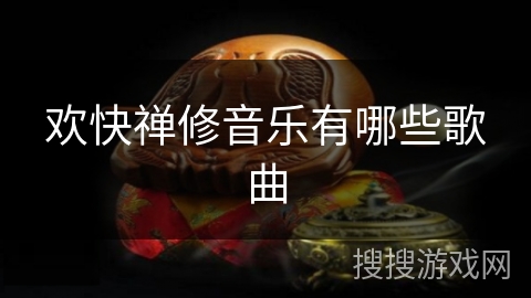 欢快禅修音乐有哪些歌曲