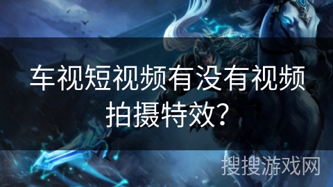 车视短视频有没有视频拍摄特效？
