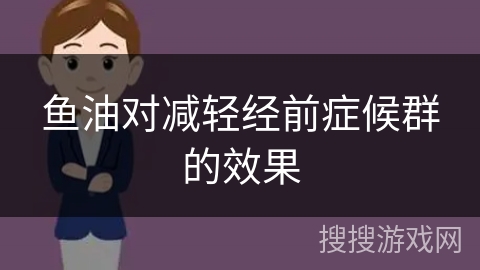 鱼油对减轻经前症候群的效果
