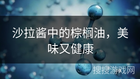 沙拉酱中的棕榈油,美味又健康