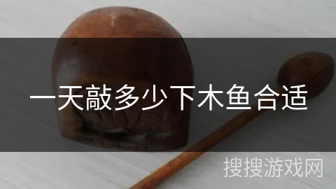 一天敲多少下木鱼合适 一天敲多少下木鱼合适