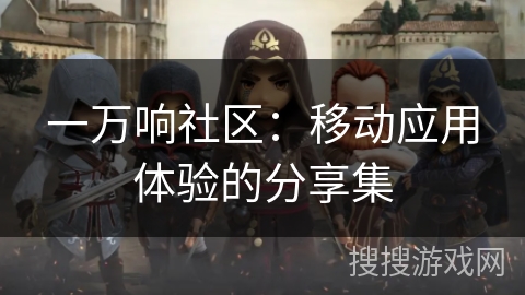 一万响社区:移动应用体验的分享集 一万响社区:移动应用体验的分享集