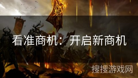看准商机:开启新商机 看准商机:开启新商机