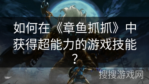 如何在《章鱼抓抓》中获得超能力的游戏技能？