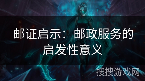 邮证启示:邮政服务的启发性意义 邮证启示:邮政服务的启发性意义