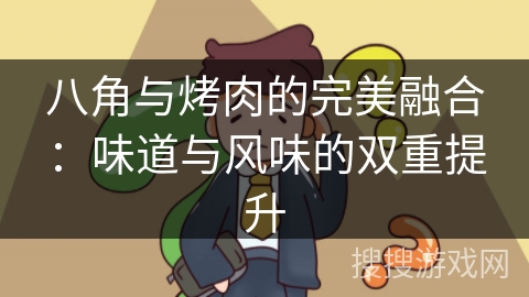 八角与烤肉的完美融合:味道与风味的双重提升