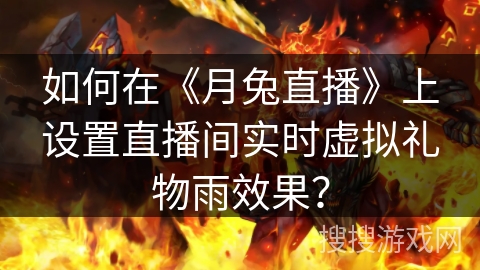 如何在《月兔直播》上设置直播间实时虚拟礼物雨效果？