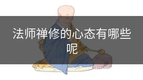 法师禅修的心态有哪些呢 法师禅修的心态有哪些呢