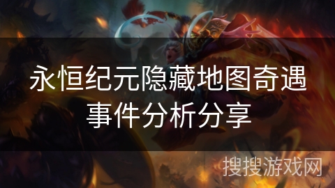 永恒纪元隐藏地图奇遇事件分析分享 永恒纪元隐藏地图奇遇事件分析分享