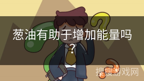 葱油有助于增加能量吗?