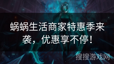 蜗蜗生活商家特惠季来袭,优惠享不停! 蜗蜗生活商家特惠季来袭,优惠享不停!