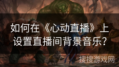 如何在《心动直播》上设置直播间背景音乐? 如何在《心动直播》上设置直播间背景音乐?