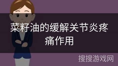 菜籽油的缓解关节炎疼痛作用