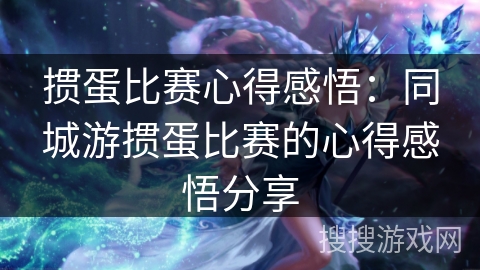 掼蛋比赛心得感悟：同城游掼蛋比赛的心得感悟分享