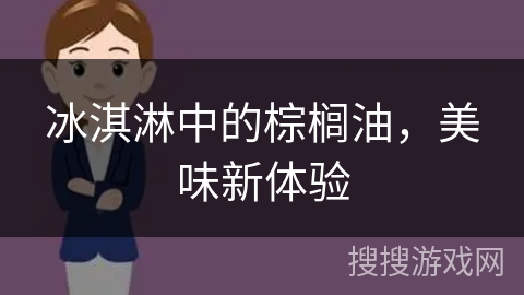 冰淇淋中的棕榈油,美味新体验