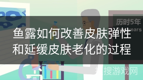 鱼露如何改善皮肤弹性和延缓皮肤老化的过程