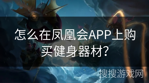 怎么在凤凰会APP上购买健身器材? 怎么在凤凰会APP上购买健身器材?