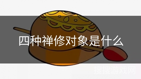 四种禅修对象是什么