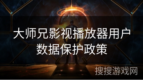 大师兄影视播放器用户数据保护政策
