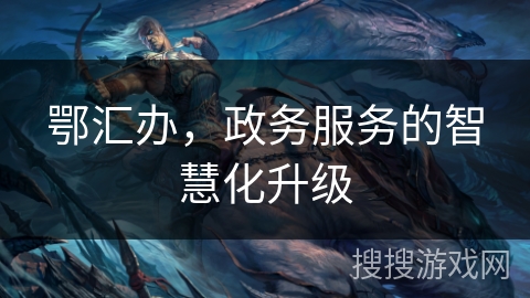 鄂汇办，政务服务的智慧化升级