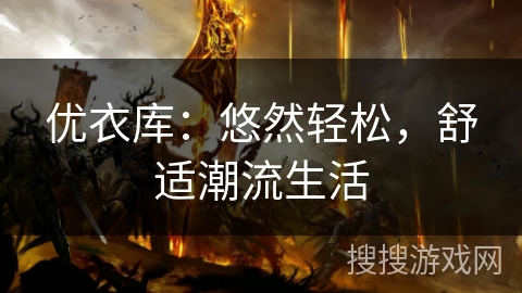 优衣库:悠然轻松,舒适潮流生活 优衣库:悠然轻松,舒适潮流生活