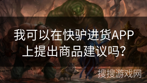 我可以在快驴进货APP上提出商品建议吗? 我可以在快驴进货APP上提出商品建议吗?