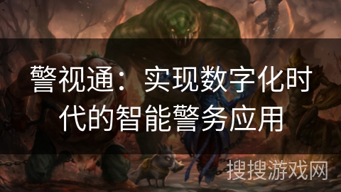 警视通：实现数字化时代的智能警务应用