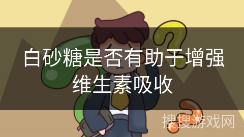 白砂糖是否有助于增强维生素吸收