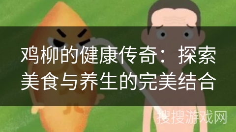 鸡柳的健康传奇:探索美食与养生的完美结合