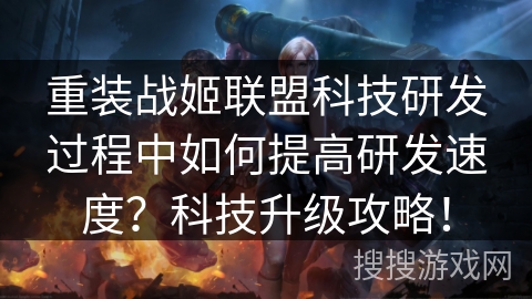 重装战姬联盟科技研发过程中如何提高研发速度?科技升级攻略! 重装战姬联盟科技研发过程中如何提高研发速度?科技升级攻略!