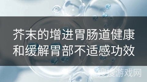 芥末的增进胃肠道健康和缓解胃部不适感功效